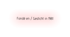 Fond en / Gesticht in 1981